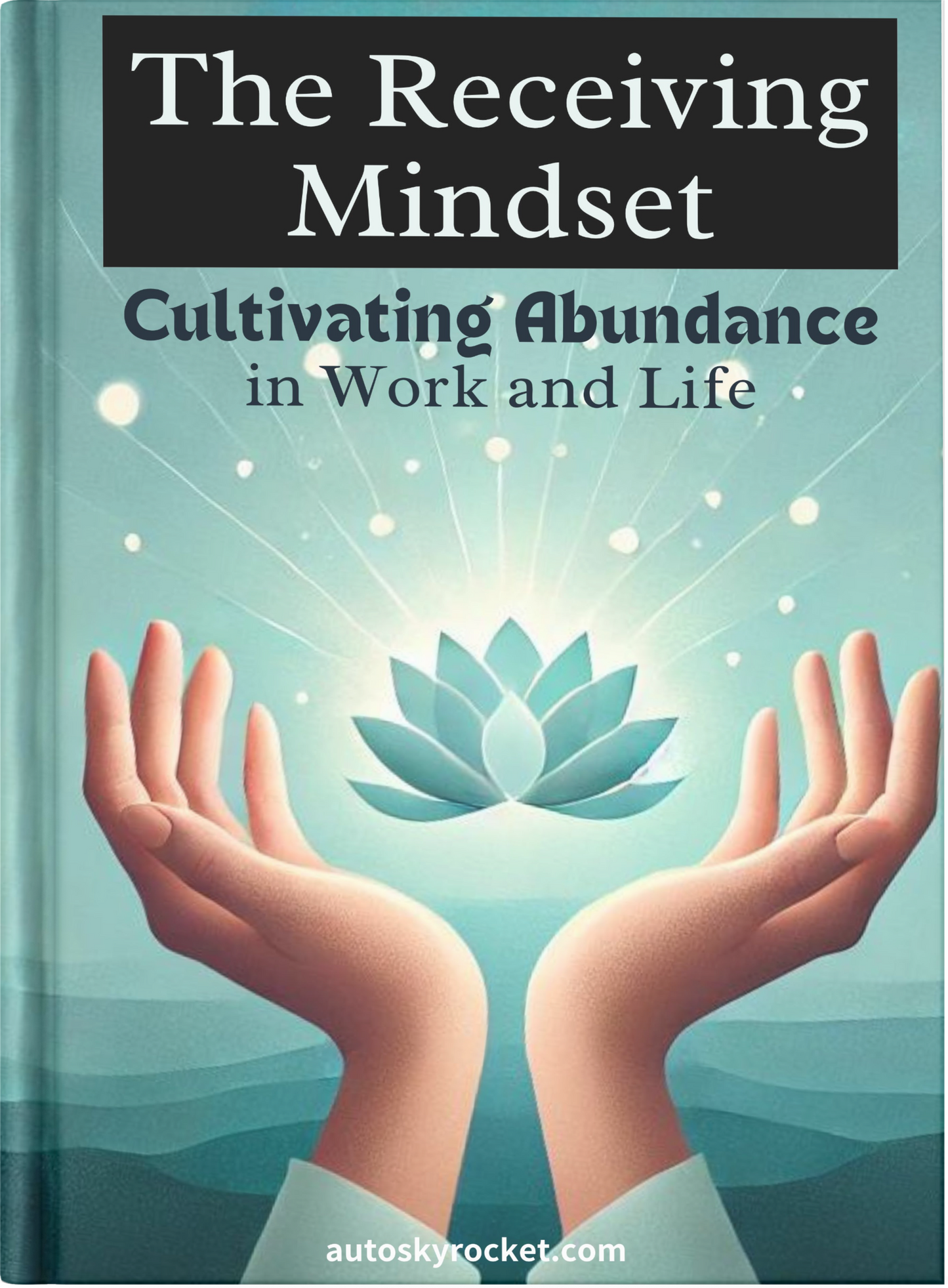 The Receiving Mindset Cultivating Abundance in Work and Life